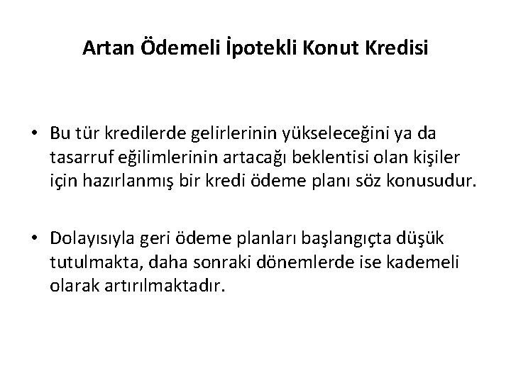 Artan Ödemeli İpotekli Konut Kredisi • Bu tür kredilerde gelirlerinin yükseleceğini ya da tasarruf