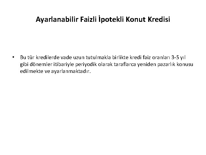 Ayarlanabilir Faizli İpotekli Konut Kredisi • Bu tür kredilerde vade uzun tutulmakla birlikte kredi