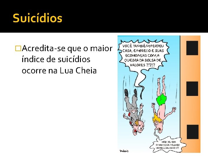 Suicídios �Acredita-se que o maior índice de suicídios ocorre na Lua Cheia 