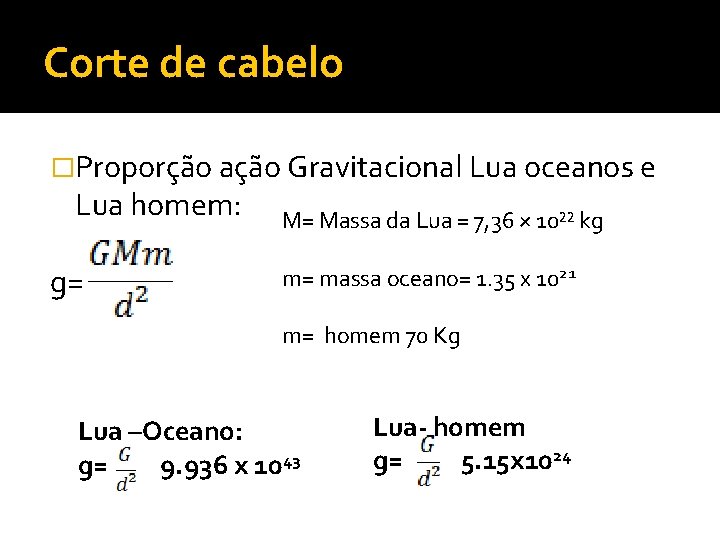 Corte de cabelo �Proporção ação Gravitacional Lua oceanos e Lua homem: g= M= Massa