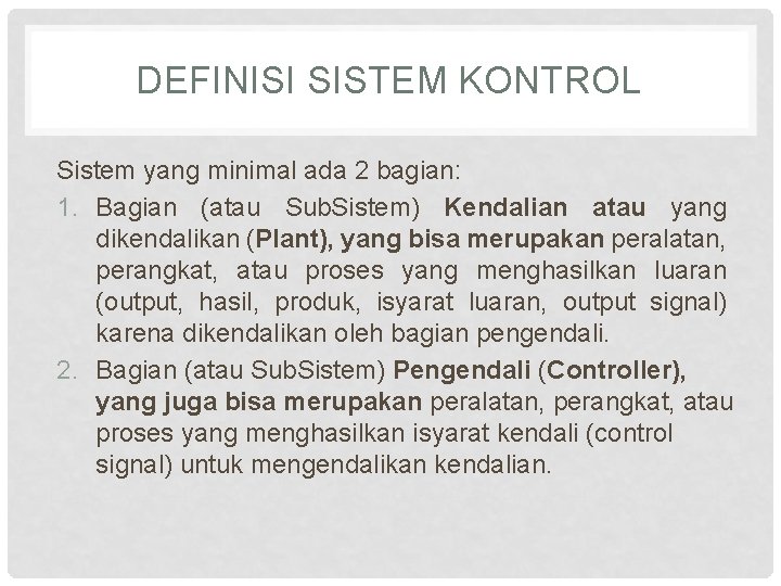 DEFINISI SISTEM KONTROL Sistem yang minimal ada 2 bagian: 1. Bagian (atau Sub. Sistem)