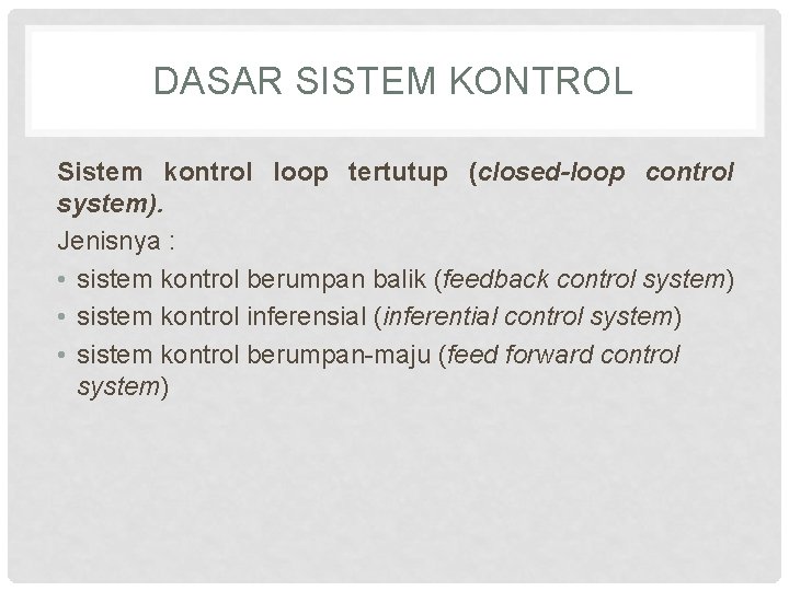 DASAR SISTEM KONTROL Sistem kontrol loop tertutup (closed-loop control system). Jenisnya : • sistem
