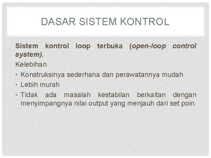 DASAR SISTEM KONTROL Sistem kontrol loop terbuka (open-loop control system). Kelebihan • Konstruksinya sederhana