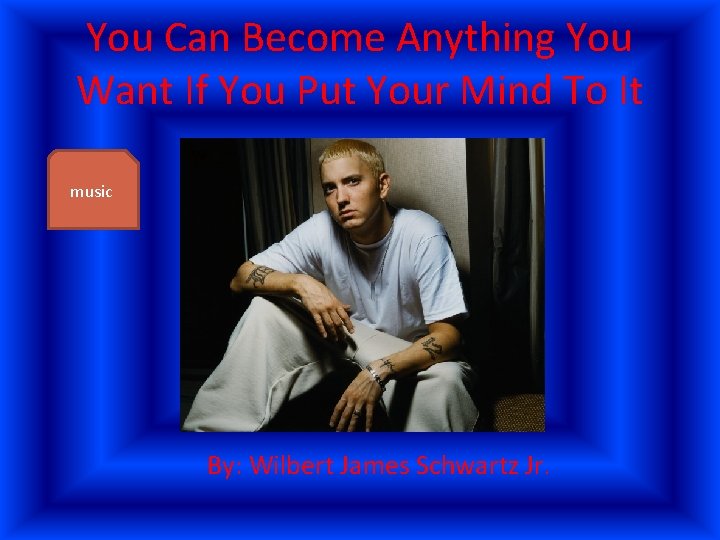 You Can Become Anything You Want If You Put Your Mind To It music