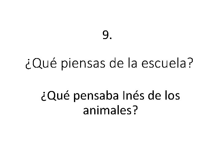 9. ¿Qué piensas de la escuela? ¿Qué pensaba Inés de los animales? 