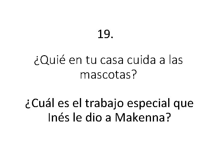 19. ¿Quié en tu casa cuida a las mascotas? ¿Cuál es el trabajo especial