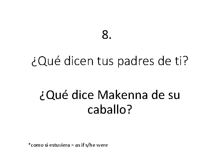 8. ¿Qué dicen tus padres de ti? ¿Qué dice Makenna de su caballo? *como