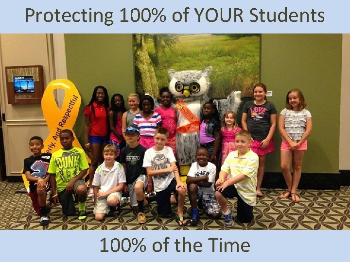 Protecting 100% of YOUR Students 100% of the Time Protecting 100% of YOUR Students 100% of the Time