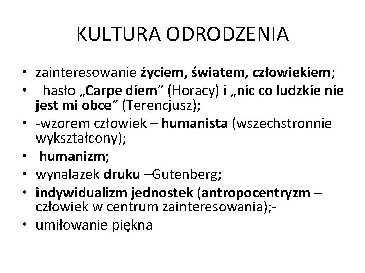 KULTURA ODRODZENIA • zainteresowanie życiem, światem, człowiekiem; • hasło „Carpe diem” (Horacy) i „nic