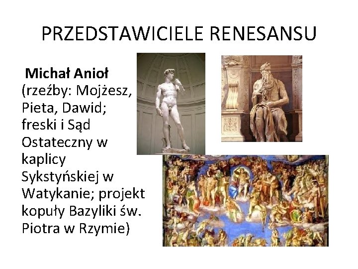 PRZEDSTAWICIELE RENESANSU Michał Anioł (rzeźby: Mojżesz, Pieta, Dawid; freski i Sąd Ostateczny w kaplicy