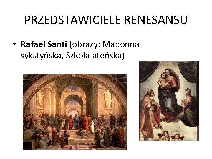 PRZEDSTAWICIELE RENESANSU • Rafael Santi (obrazy: Madonna sykstyńska, Szkoła ateńska) 