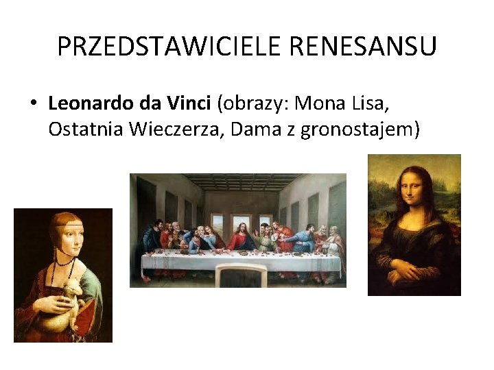 PRZEDSTAWICIELE RENESANSU • Leonardo da Vinci (obrazy: Mona Lisa, Ostatnia Wieczerza, Dama z gronostajem)