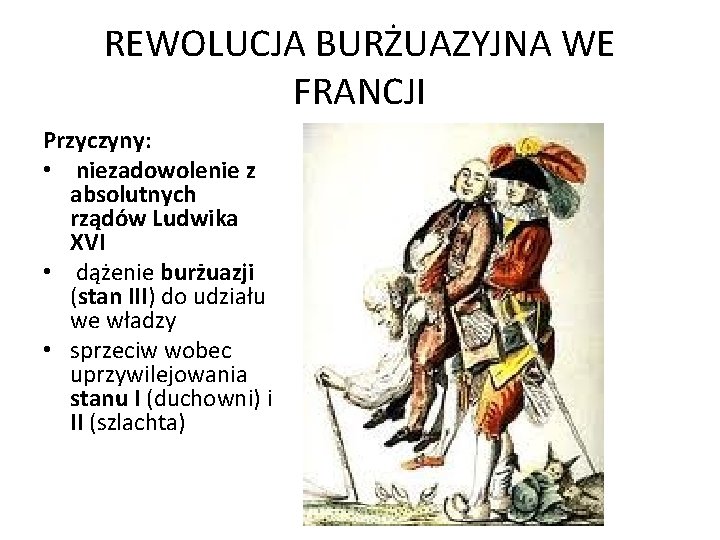 REWOLUCJA BURŻUAZYJNA WE FRANCJI Przyczyny: • niezadowolenie z absolutnych rządów Ludwika XVI • dążenie