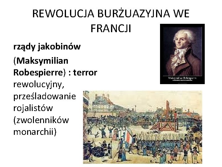 REWOLUCJA BURŻUAZYJNA WE FRANCJI rządy jakobinów (Maksymilian Robespierre) : terror rewolucyjny, prześladowanie rojalistów (zwolenników