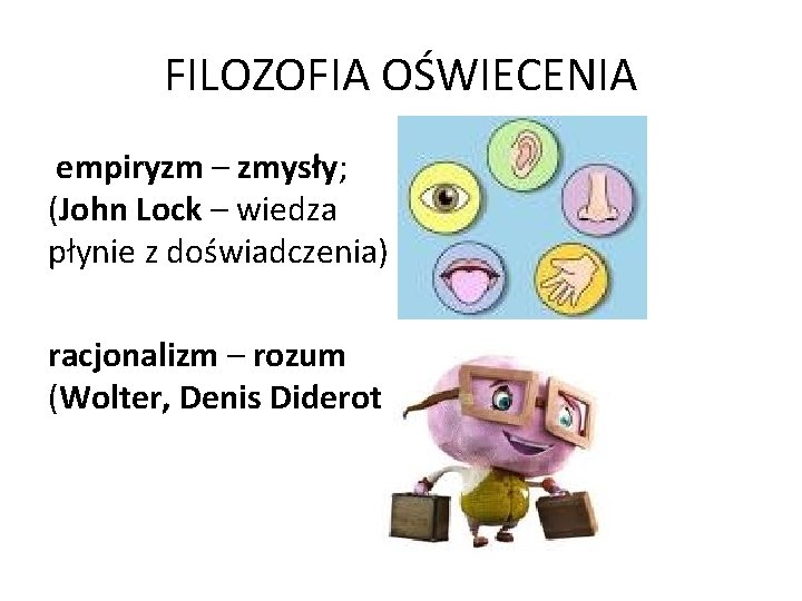 FILOZOFIA OŚWIECENIA empiryzm – zmysły; (John Lock – wiedza płynie z doświadczenia) racjonalizm –