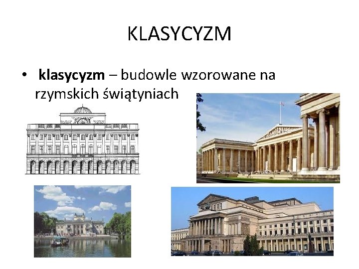 KLASYCYZM • klasycyzm – budowle wzorowane na rzymskich świątyniach 