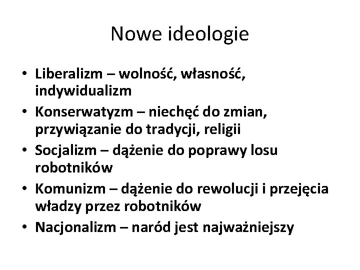 Nowe ideologie • Liberalizm – wolność, własność, indywidualizm • Konserwatyzm – niechęć do zmian,