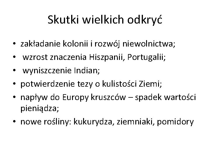 Skutki wielkich odkryć zakładanie kolonii i rozwój niewolnictwa; wzrost znaczenia Hiszpanii, Portugalii; wyniszczenie Indian;