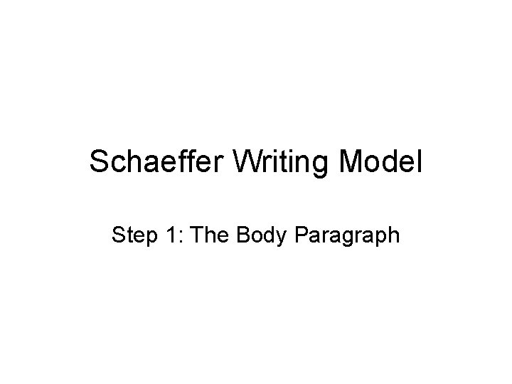 Schaeffer Writing Model Step 1: The Body Paragraph 