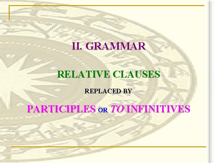 II. GRAMMAR RELATIVE CLAUSES REPLACED BY PARTICIPLES OR TO INFINITIVES 