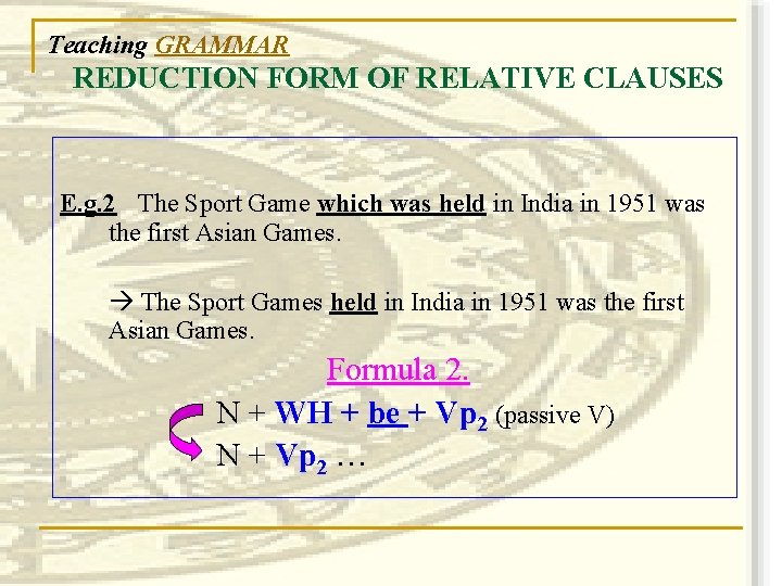 Teaching GRAMMAR REDUCTION FORM OF RELATIVE CLAUSES E. g. 2 The Sport Game which