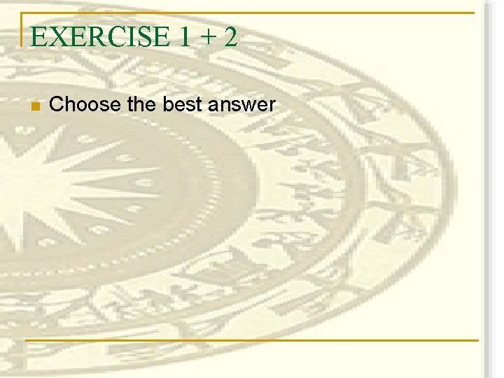 EXERCISE 1 + 2 n Choose the best answer 