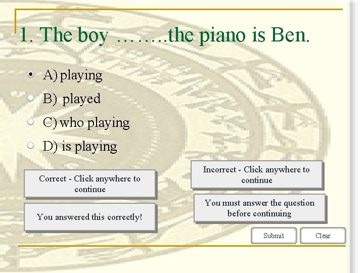 1. The boy ……. . the piano is Ben. A) playing B) played C)
