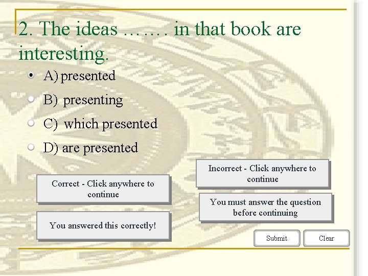 2. The ideas ……. in that book are interesting. A) presented B) presenting C)