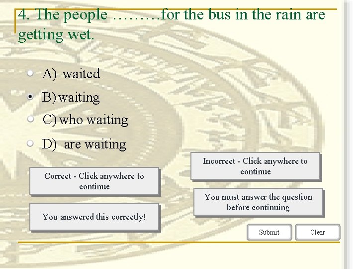 4. The people ………for the bus in the rain are getting wet. A) waited