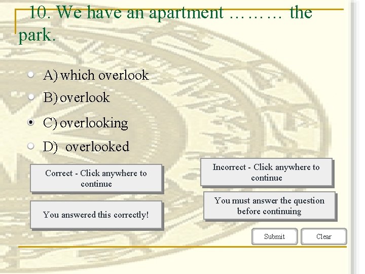 10. We have an apartment ……… the park. A) which overlook B) overlook C)