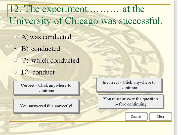 12. The experiment ……… at the University of Chicago was successful. A) was conducted