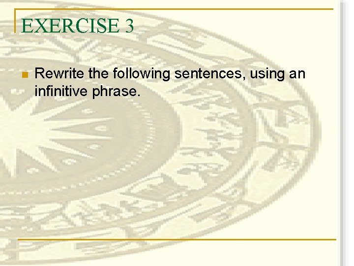 EXERCISE 3 n Rewrite the following sentences, using an infinitive phrase. 