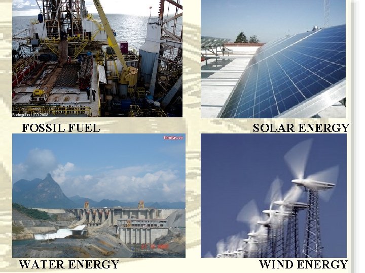 FOSSIL FUEL WATER ENERGY SOLAR ENERGY WIND ENERGY 