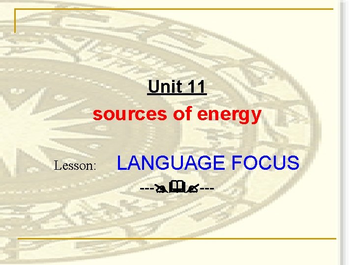 Unit 11 sources of energy Lesson: LANGUAGE FOCUS --- 