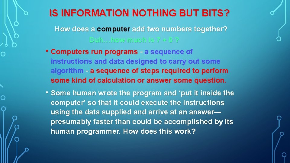 IS INFORMATION NOTHING BUT BITS? How does a computer add two numbers together? Duh…how