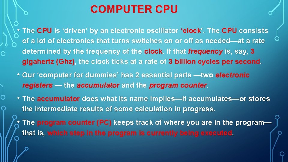COMPUTER CPU • The CPU is ‘driven’ by an electronic oscillator ‘clock’. The CPU