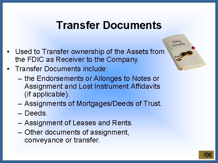 Transfer Documents • Used to Transfer ownership of the Assets from the FDIC as