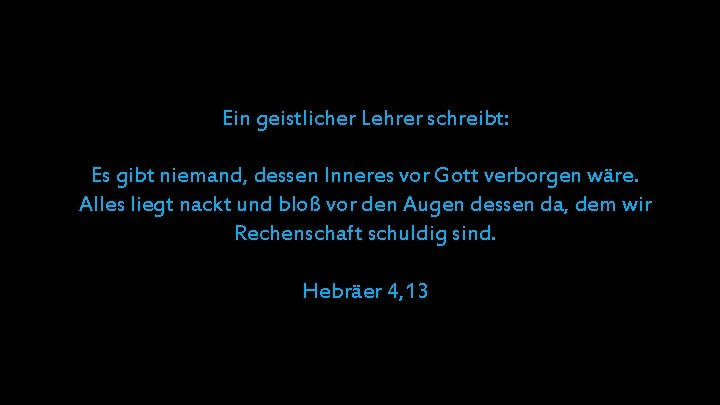 Ein geistlicher Lehrer schreibt: Es gibt niemand, dessen Inneres vor Gott verborgen wäre. Alles