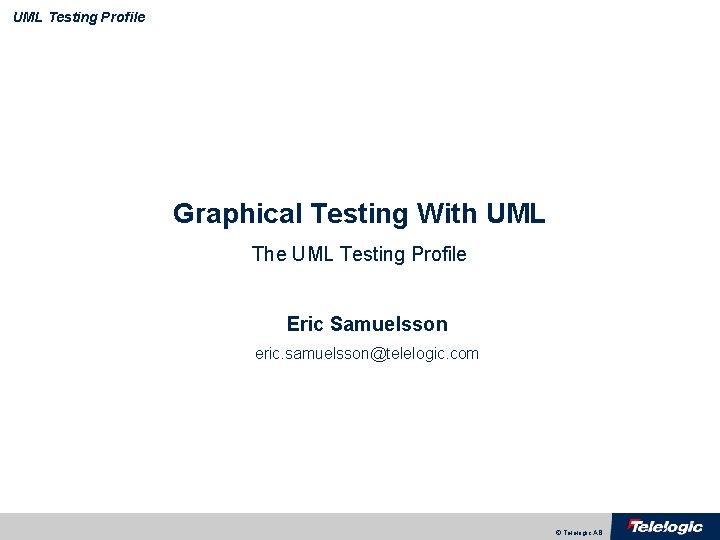 UML Testing Profile Graphical Testing With UML The UML Testing Profile Eric Samuelsson eric.