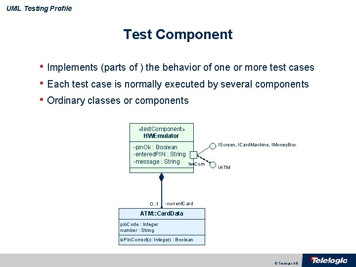 UML Testing Profile Test Component • Implements (parts of ) the behavior of one