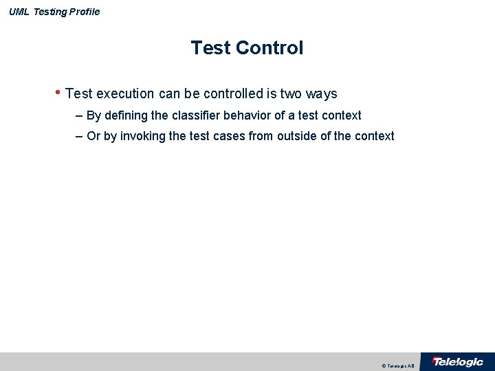 UML Testing Profile Test Control • Test execution can be controlled is two ways
