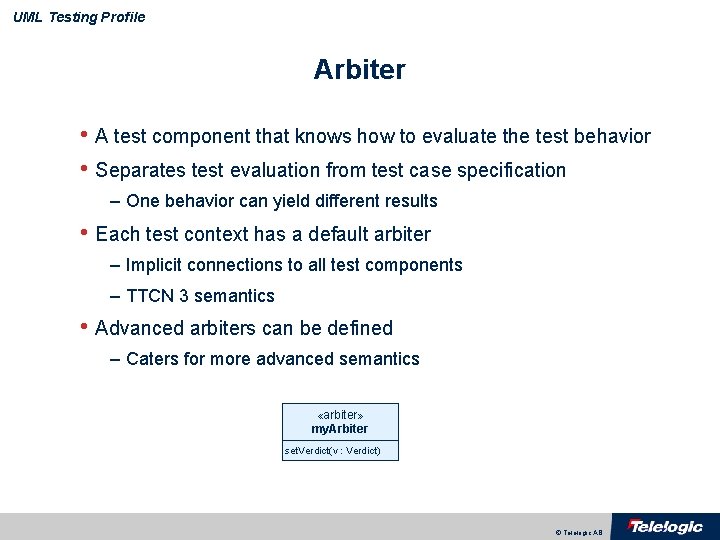 UML Testing Profile Arbiter • A test component that knows how to evaluate the