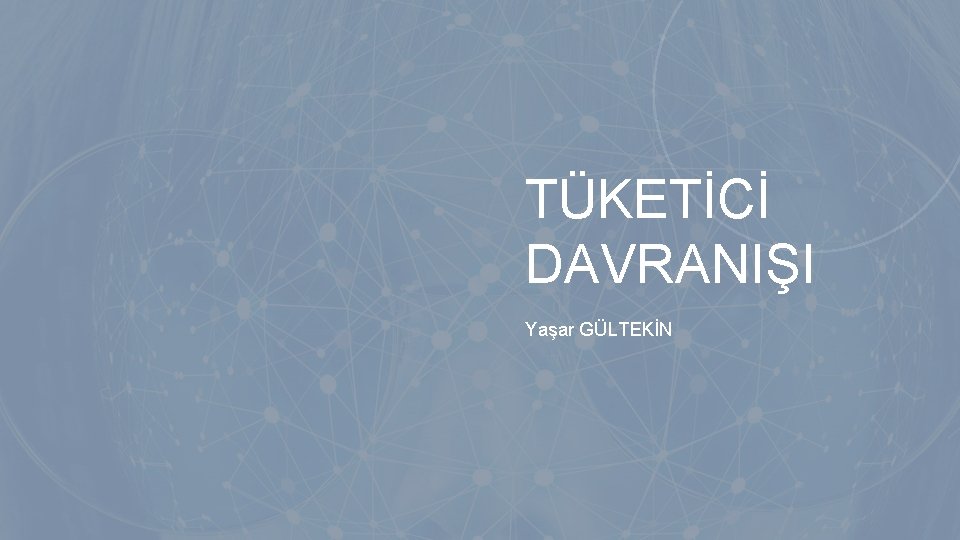 TÜKETİCİ DAVRANIŞI Yaşar GÜLTEKİN TÜKETİCİ DAVRANIŞI Yaşar GÜLTEKİN