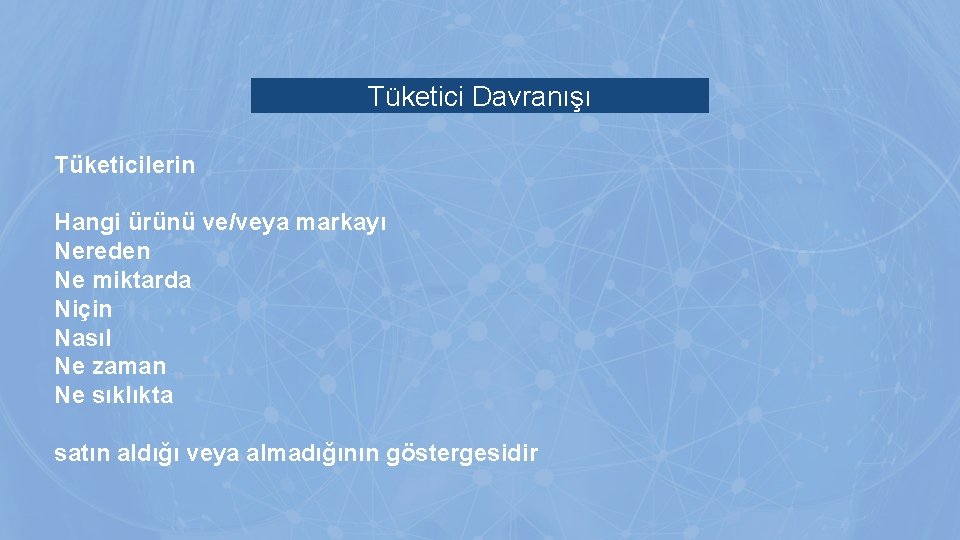 Tüketici Davranışı Tüketicilerin Hangi ürünü ve/veya markayı Nereden Ne miktarda Niçin Nasıl Ne zaman Tüketici Davranışı Tüketicilerin Hangi ürünü ve/veya markayı Nereden Ne miktarda Niçin Nasıl Ne zaman