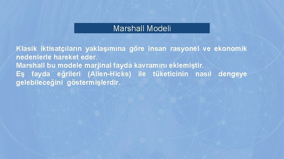 Marshall Modeli Klasik iktisatçıların yaklaşımına göre insan rasyonel ve ekonomik nedenlerle hareket eder. Marshall Marshall Modeli Klasik iktisatçıların yaklaşımına göre insan rasyonel ve ekonomik nedenlerle hareket eder. Marshall