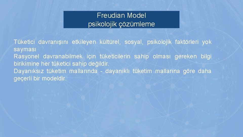 Freudian Model psikolojik çözümleme Tüketici davranışını etkileyen kültürel, sosyal, psikolojik faktörleri yok sayması Rasyonel Freudian Model psikolojik çözümleme Tüketici davranışını etkileyen kültürel, sosyal, psikolojik faktörleri yok sayması Rasyonel