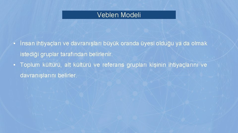 Veblen Modeli • İnsan ihtiyaçları ve davranışları büyük oranda üyesi olduğu ya da olmak Veblen Modeli • İnsan ihtiyaçları ve davranışları büyük oranda üyesi olduğu ya da olmak