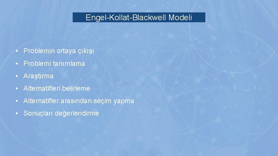 Engel-Kollat-Blackwell Modeli • Problemin ortaya çıkışı • Problemi tanımlama • Araştırma • Alternatifleri belirleme Engel-Kollat-Blackwell Modeli • Problemin ortaya çıkışı • Problemi tanımlama • Araştırma • Alternatifleri belirleme