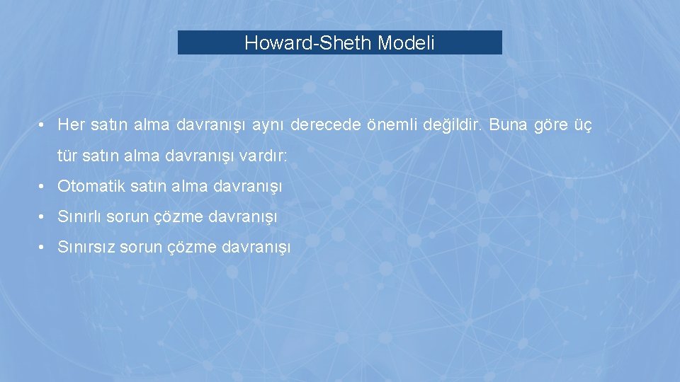 Howard-Sheth Modeli • Her satın alma davranışı aynı derecede önemli değildir. Buna göre üç Howard-Sheth Modeli • Her satın alma davranışı aynı derecede önemli değildir. Buna göre üç