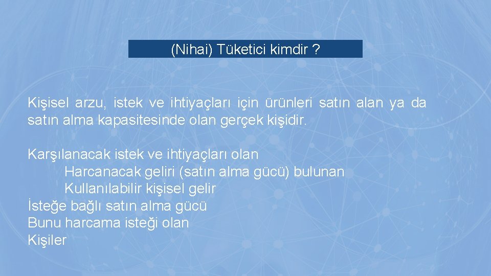 (Nihai) Tüketici kimdir ? Kişisel arzu, istek ve ihtiyaçları için ürünleri satın alan ya (Nihai) Tüketici kimdir ? Kişisel arzu, istek ve ihtiyaçları için ürünleri satın alan ya